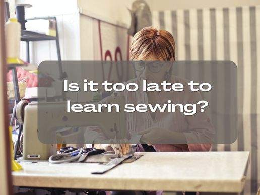 is it too late to learn sewing